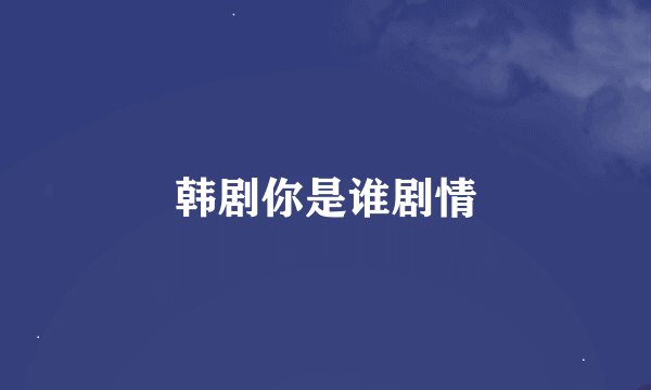 韩剧你是谁剧情