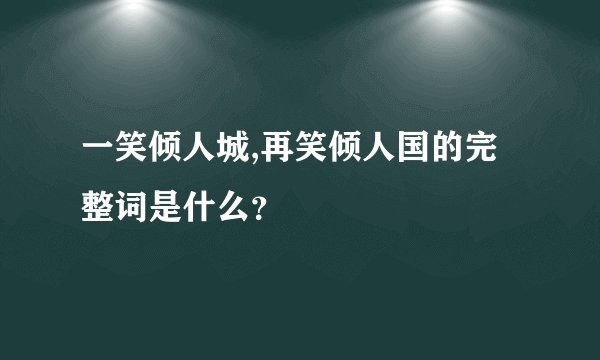 一笑倾人城,再笑倾人国的完整词是什么？