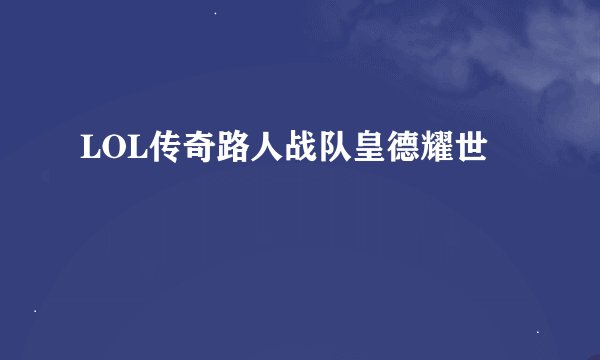 LOL传奇路人战队皇德耀世