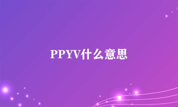 PPYV什么意思
