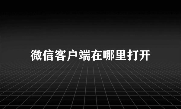 微信客户端在哪里打开