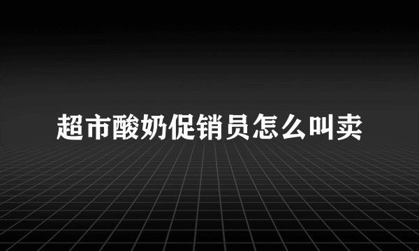 超市酸奶促销员怎么叫卖