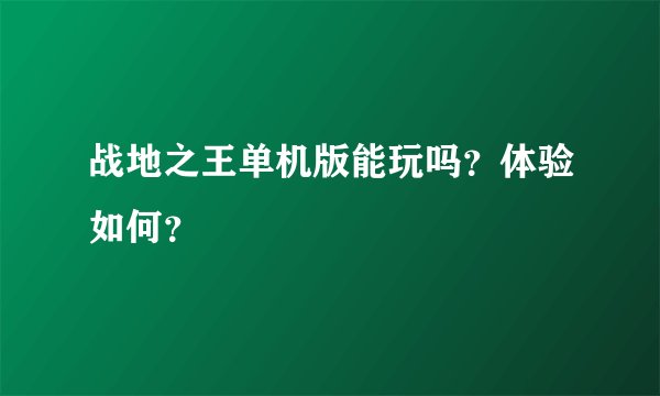 战地之王单机版能玩吗？体验如何？