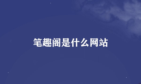 笔趣阁是什么网站