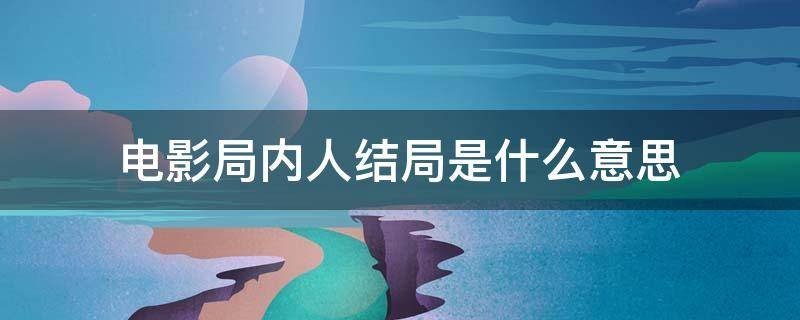 《局内人》结局解析是什么？