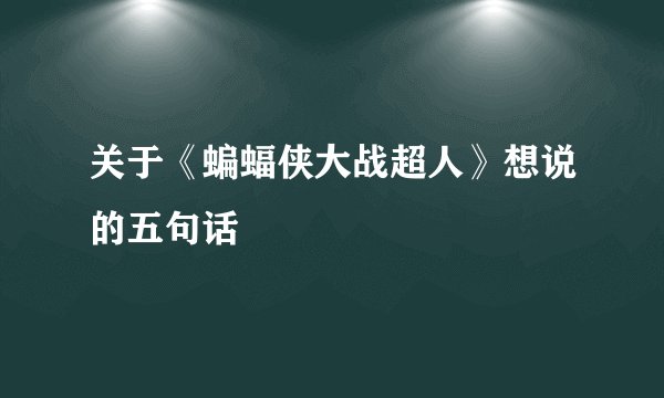关于《蝙蝠侠大战超人》想说的五句话