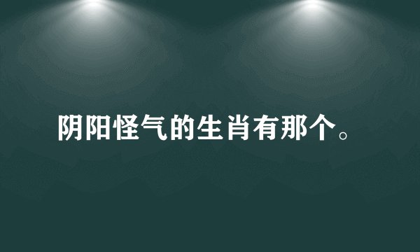 阴阳怪气的生肖有那个。