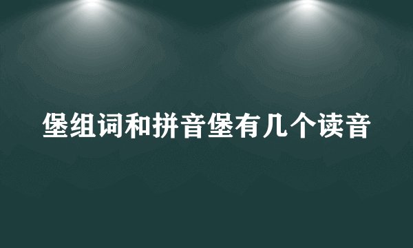 堡组词和拼音堡有几个读音