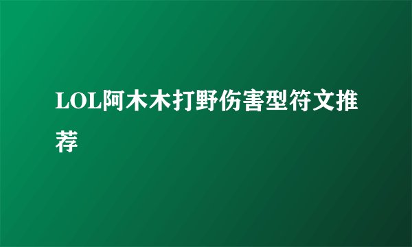 LOL阿木木打野伤害型符文推荐