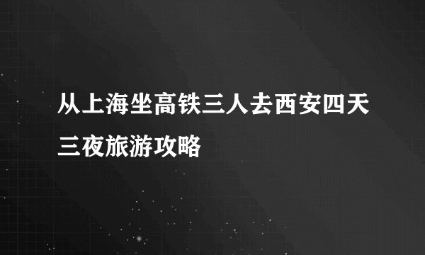 从上海坐高铁三人去西安四天三夜旅游攻略