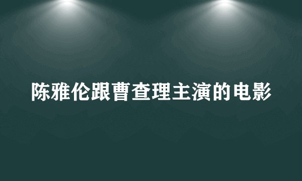 陈雅伦跟曹查理主演的电影