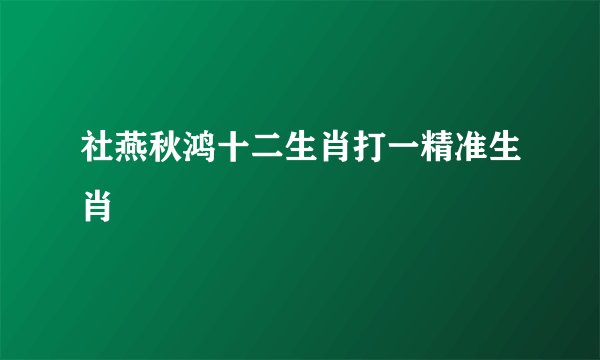 社燕秋鸿十二生肖打一精准生肖