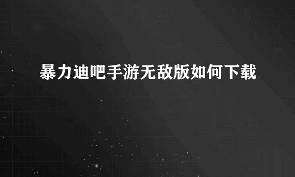 暴力迪吧手游无敌版如何下载