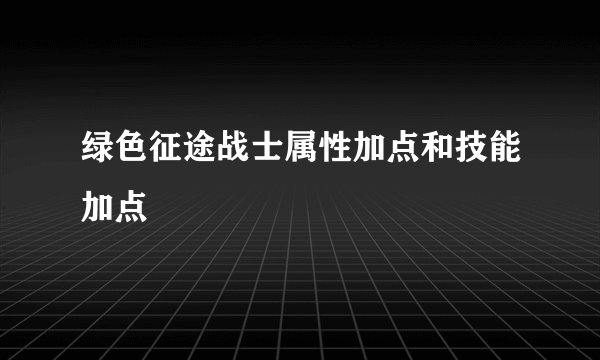 绿色征途战士属性加点和技能加点