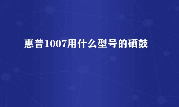惠普1007用什么型号的硒鼓