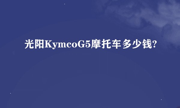 光阳KymcoG5摩托车多少钱?