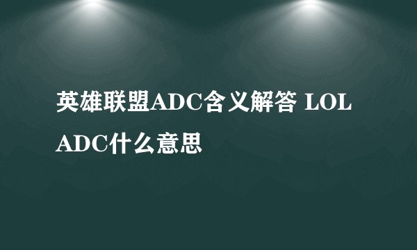 英雄联盟ADC含义解答 LOLADC什么意思
