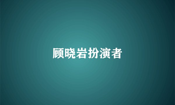 顾晓岩扮演者