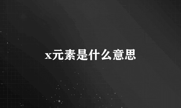 x元素是什么意思