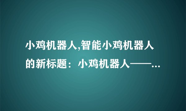 小鸡机器人,智能小鸡机器人的新标题：小鸡机器人——你的智慧助手