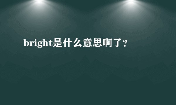 bright是什么意思啊了？