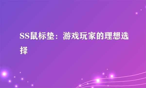 SS鼠标垫：游戏玩家的理想选择
