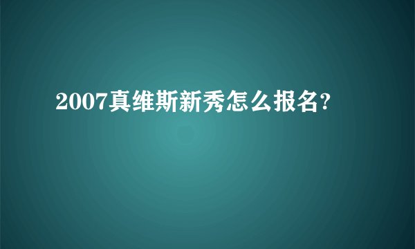 2007真维斯新秀怎么报名?