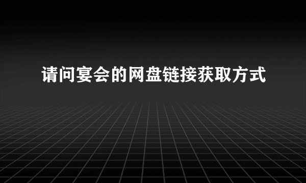 请问宴会的网盘链接获取方式
