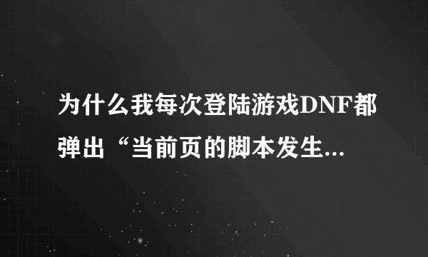 为什么我每次登陆游戏DNF都弹出“当前页的脚本发生错误，是否继续在本页面上运行本程序”，怎么解决啊？