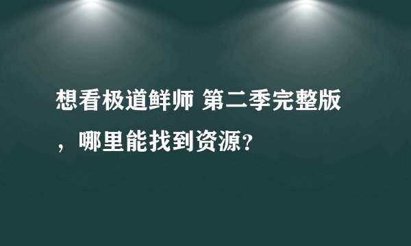 想看极道鲜师 第二季完整版，哪里能找到资源？