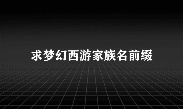 求梦幻西游家族名前缀