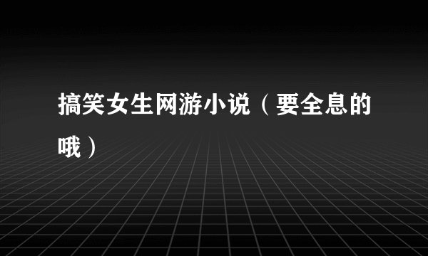 搞笑女生网游小说（要全息的哦）