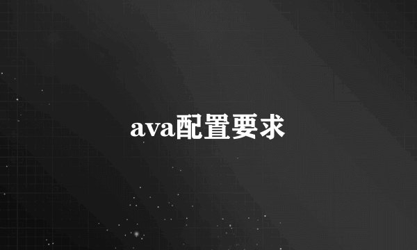 ava配置要求