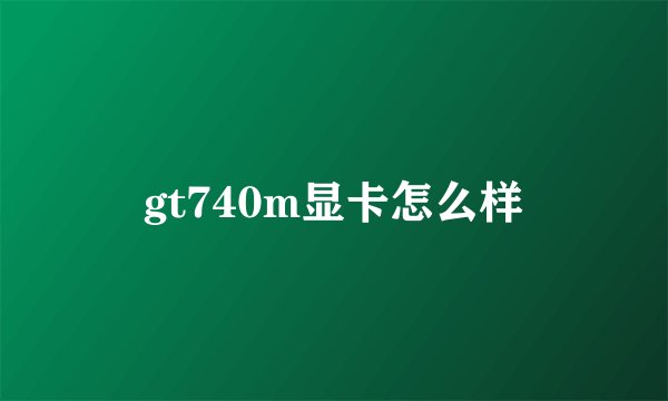 gt740m显卡怎么样