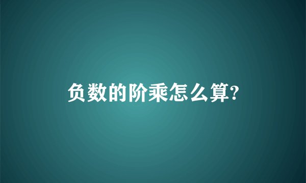 负数的阶乘怎么算?