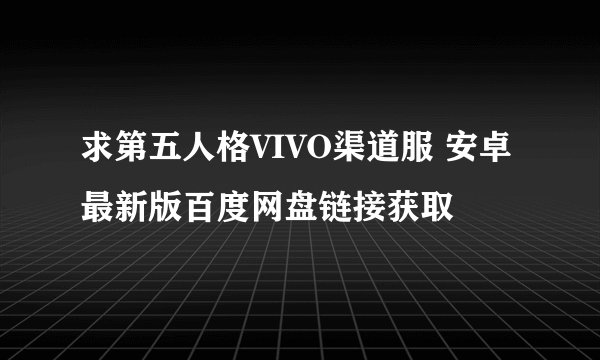 求第五人格VIVO渠道服 安卓 最新版百度网盘链接获取