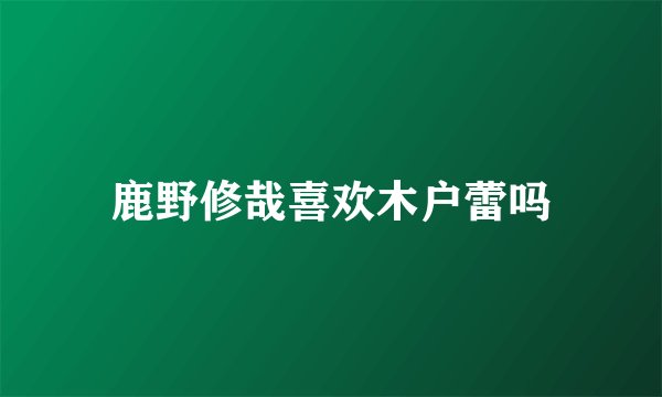 鹿野修哉喜欢木户蕾吗