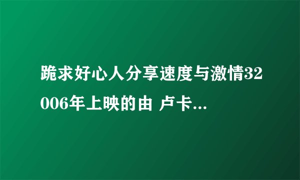 跪求好心人分享速度与激情32006年上映的由 卢卡斯·布莱克主演的免费高清百度云资源