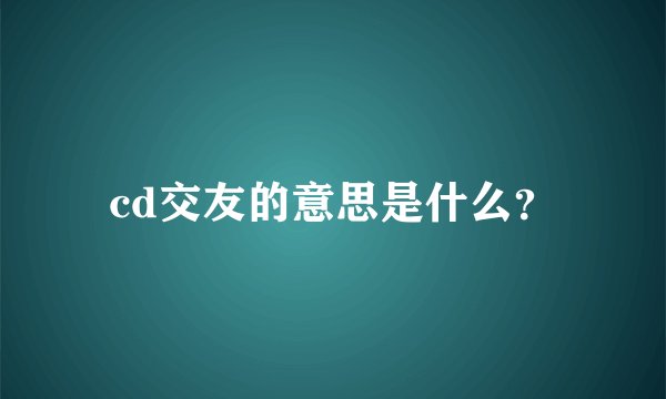 cd交友的意思是什么？