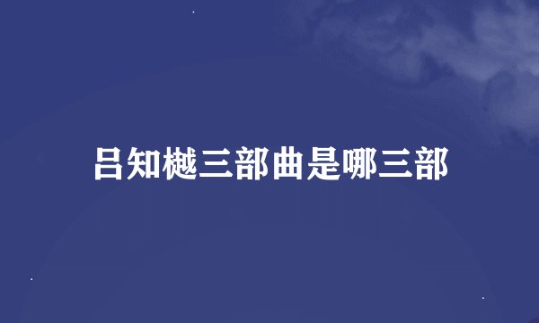 吕知樾三部曲是哪三部
