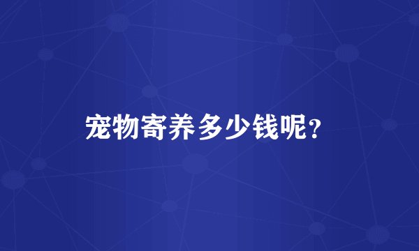 宠物寄养多少钱呢？