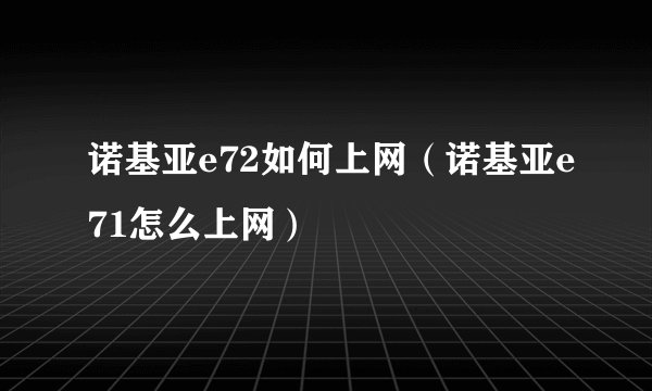 诺基亚e72如何上网（诺基亚e71怎么上网）