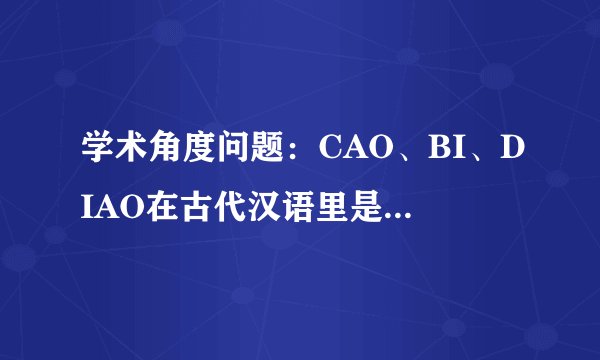 学术角度问题：CAO、BI、DIAO在古代汉语里是脏话吗？最早见于什么作品？