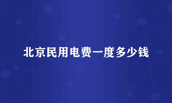 北京民用电费一度多少钱