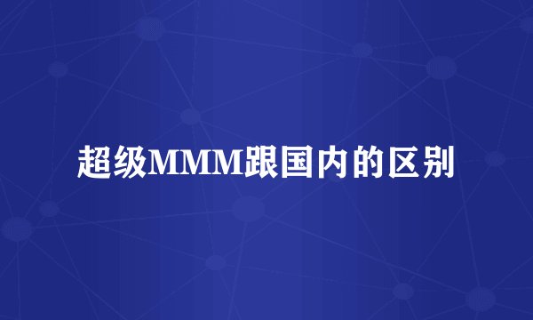 超级MMM跟国内的区别
