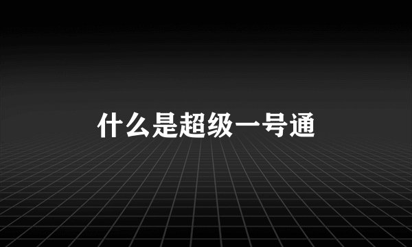 什么是超级一号通