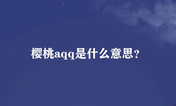 樱桃aqq是什么意思?