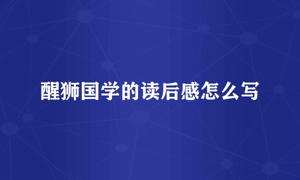 醒狮国学的读后感怎么写