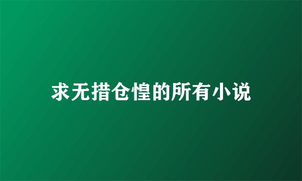 求无措仓惶的所有小说