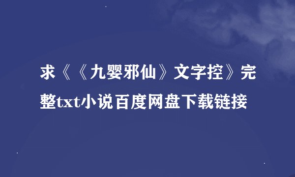 求《《九婴邪仙》文字控》完整txt小说百度网盘下载链接
